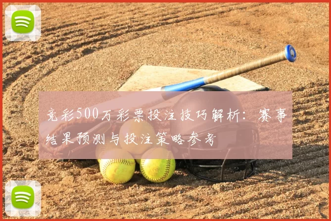 竞彩500万彩票投注技巧解析：赛事结果预测与投注策略参考