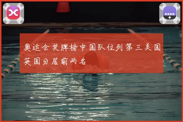 奥运会奖牌榜中国队位列第三美国英国分居前两名