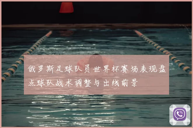 俄罗斯足球队员世界杯赛场表现盘点球队战术调整与出线前景