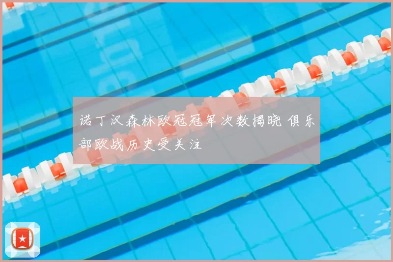 诺丁汉森林欧冠冠军次数揭晓 俱乐部欧战历史受关注