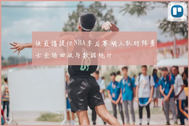 快直播提供NBA季后赛湖人队对阵勇士全场回放与数据统计
