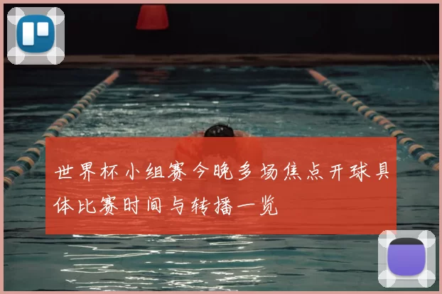 世界杯小组赛今晚多场焦点开球具体比赛时间与转播一览