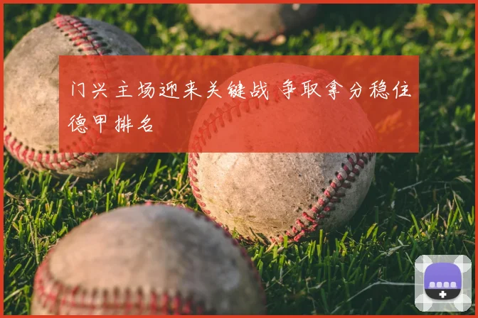 门兴主场迎来关键战 争取拿分稳住德甲排名