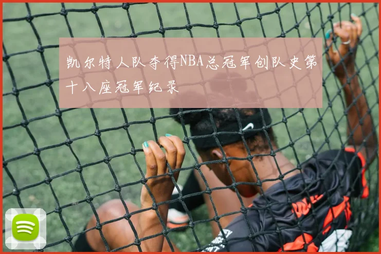 凯尔特人队夺得NBA总冠军创队史第十八座冠军纪录