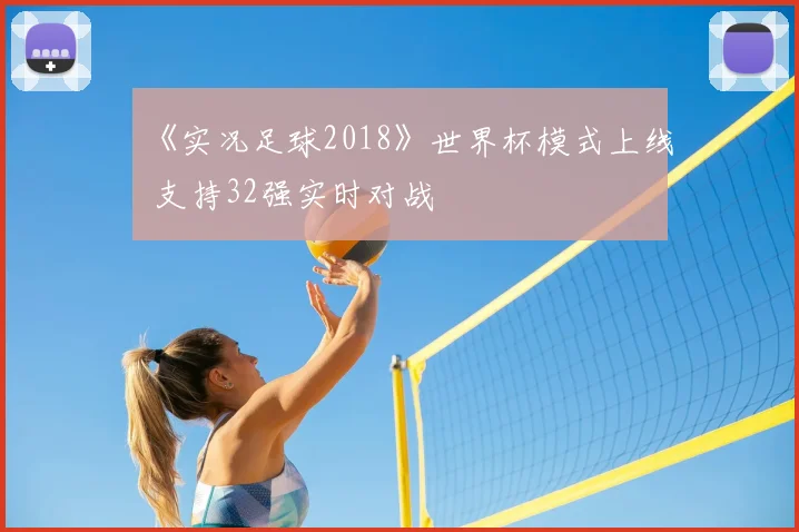 《实况足球2018》世界杯模式上线 支持32强实时对战
