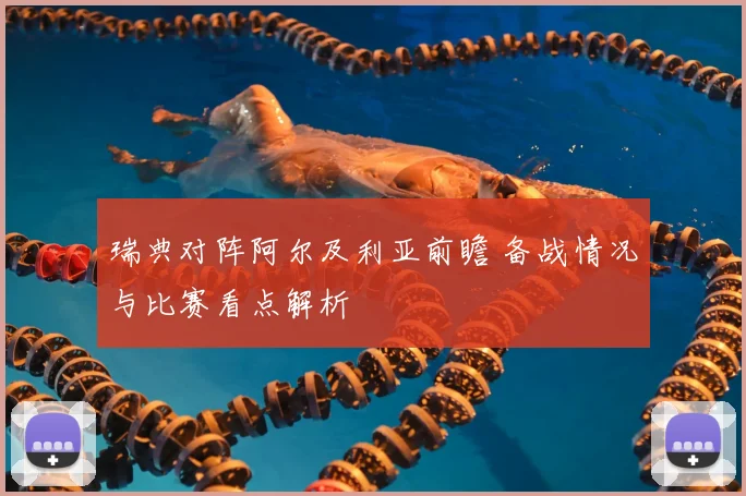 瑞典对阵阿尔及利亚前瞻 备战情况与比赛看点解析